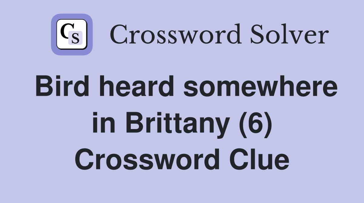 Bird heard somewhere in Brittany (6) Crossword Clue