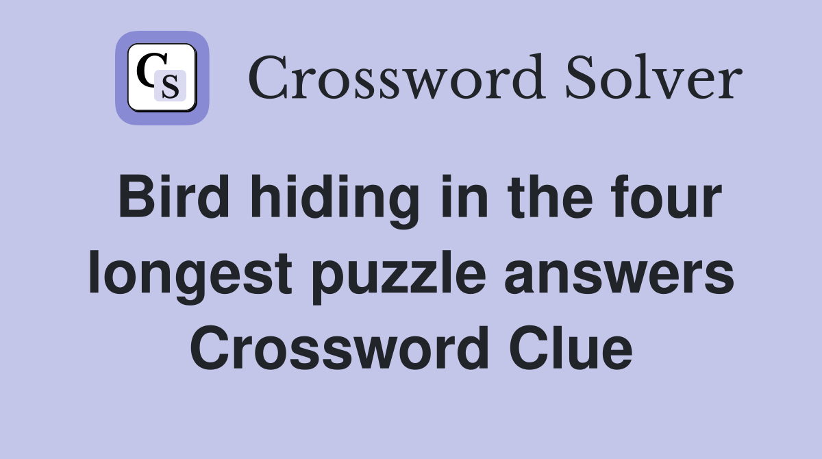Bird hiding in the four longest puzzle answers Crossword Clue
