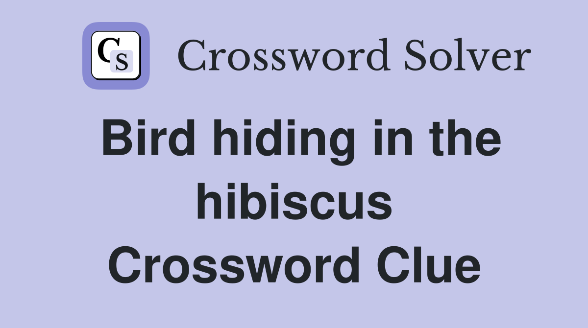 Bird hiding in the hibiscus Crossword Clue