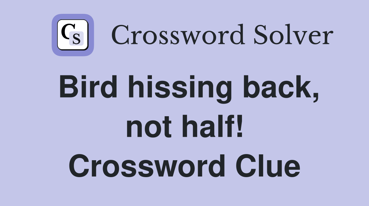 Bird hissing back, not half! Crossword Clue
