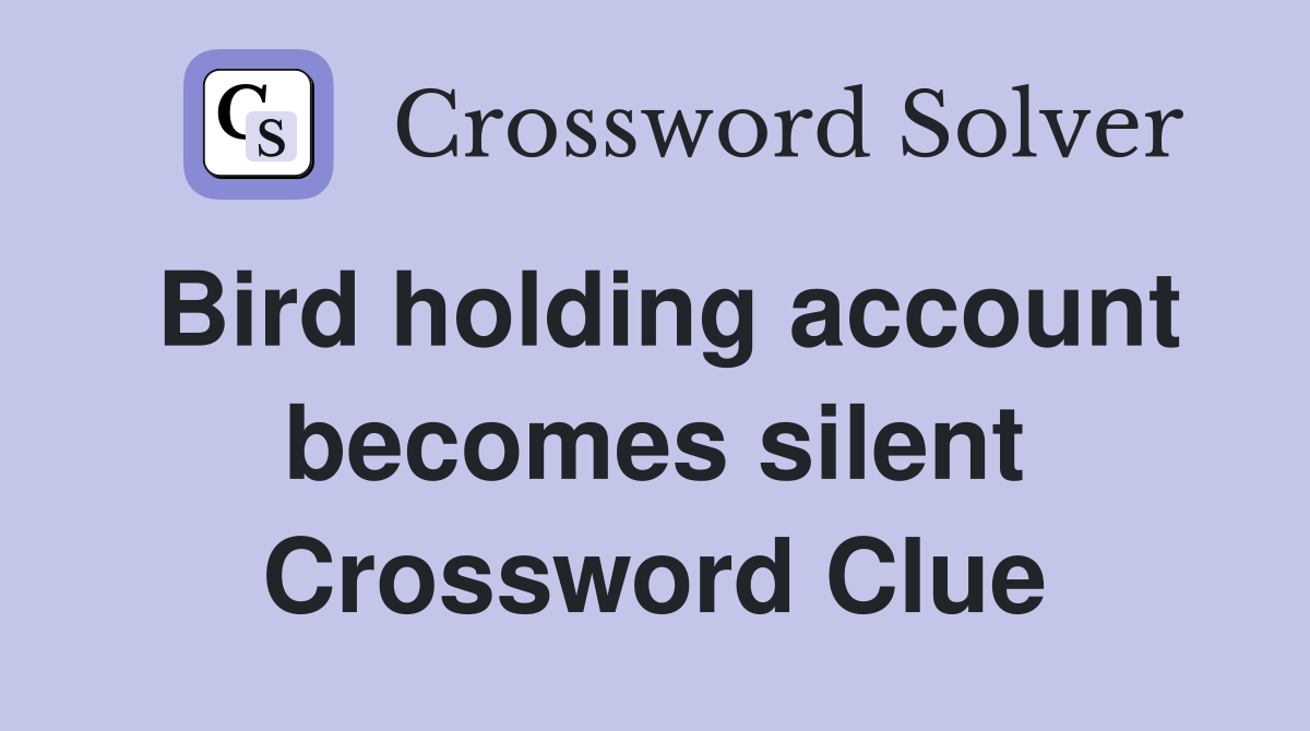 Bird holding account becomes silent Crossword Clue