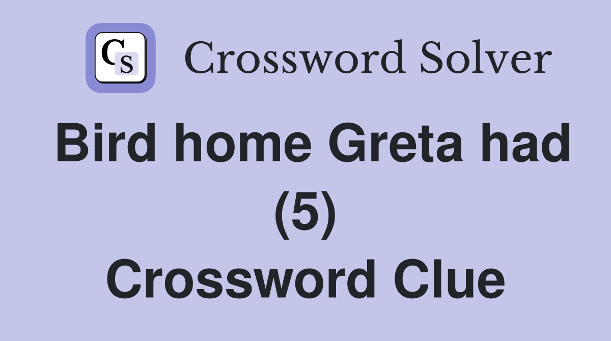 Bird home Greta had (5) Crossword Clue