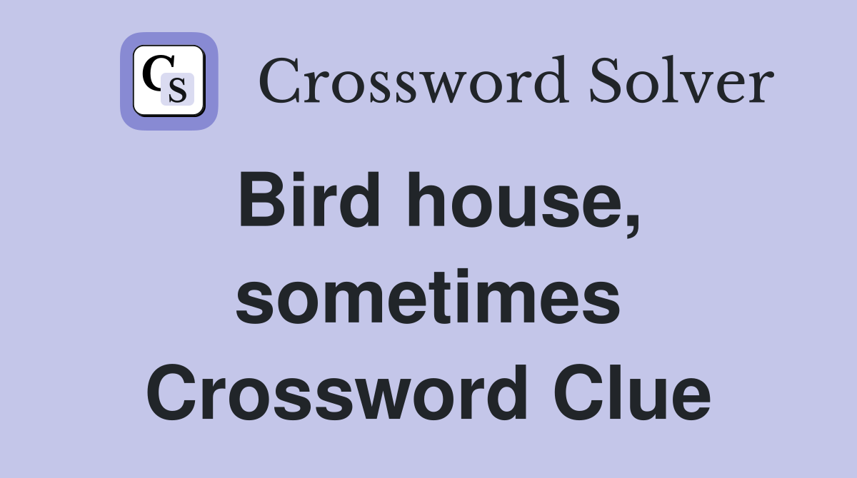 Bird house, sometimes Crossword Clue