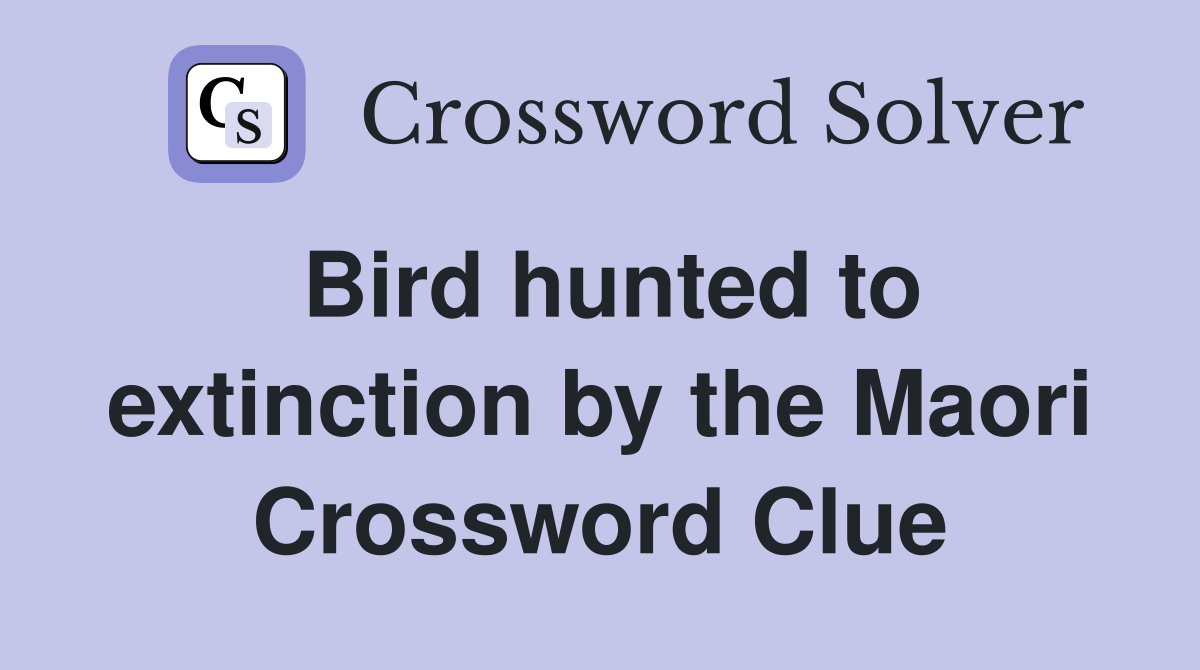 Bird hunted to extinction by the Maori Crossword Clue