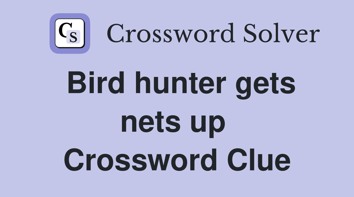 Bird hunter gets nets up  Crossword Clue