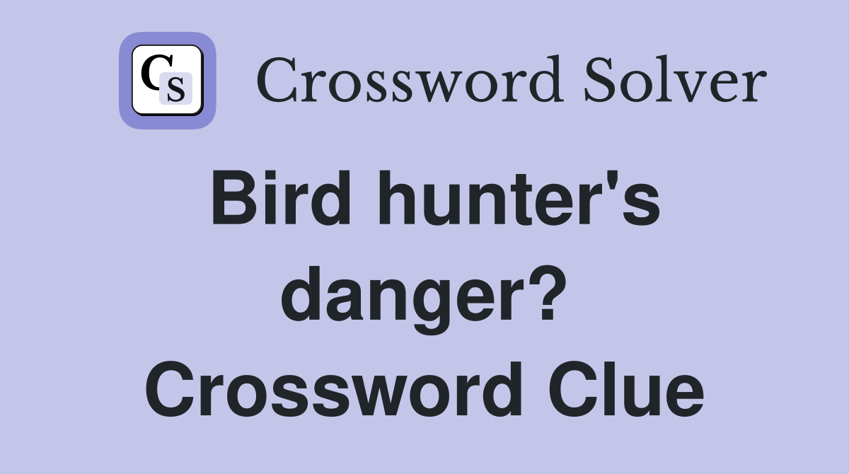 Bird hunter's danger? Crossword Clue