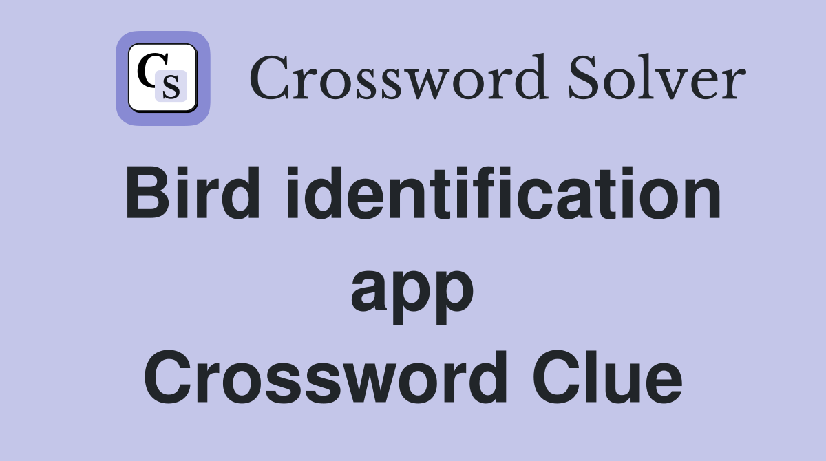 Bird identification app Crossword Clue