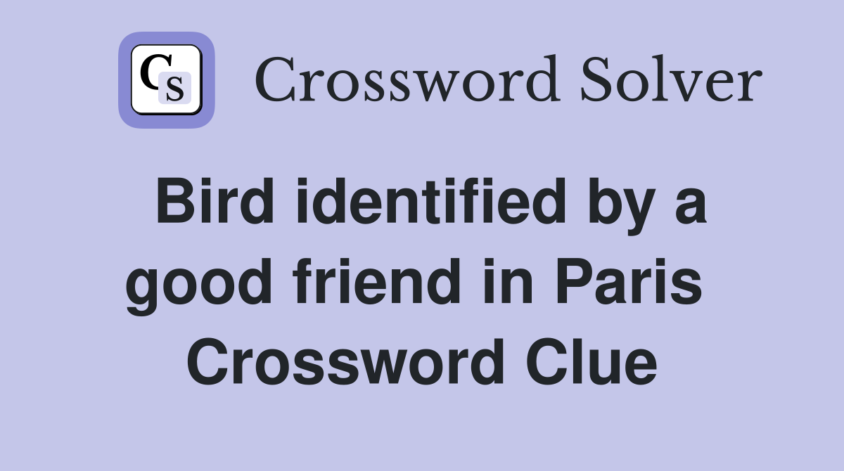 Bird identified by a good friend in Paris  Crossword Clue