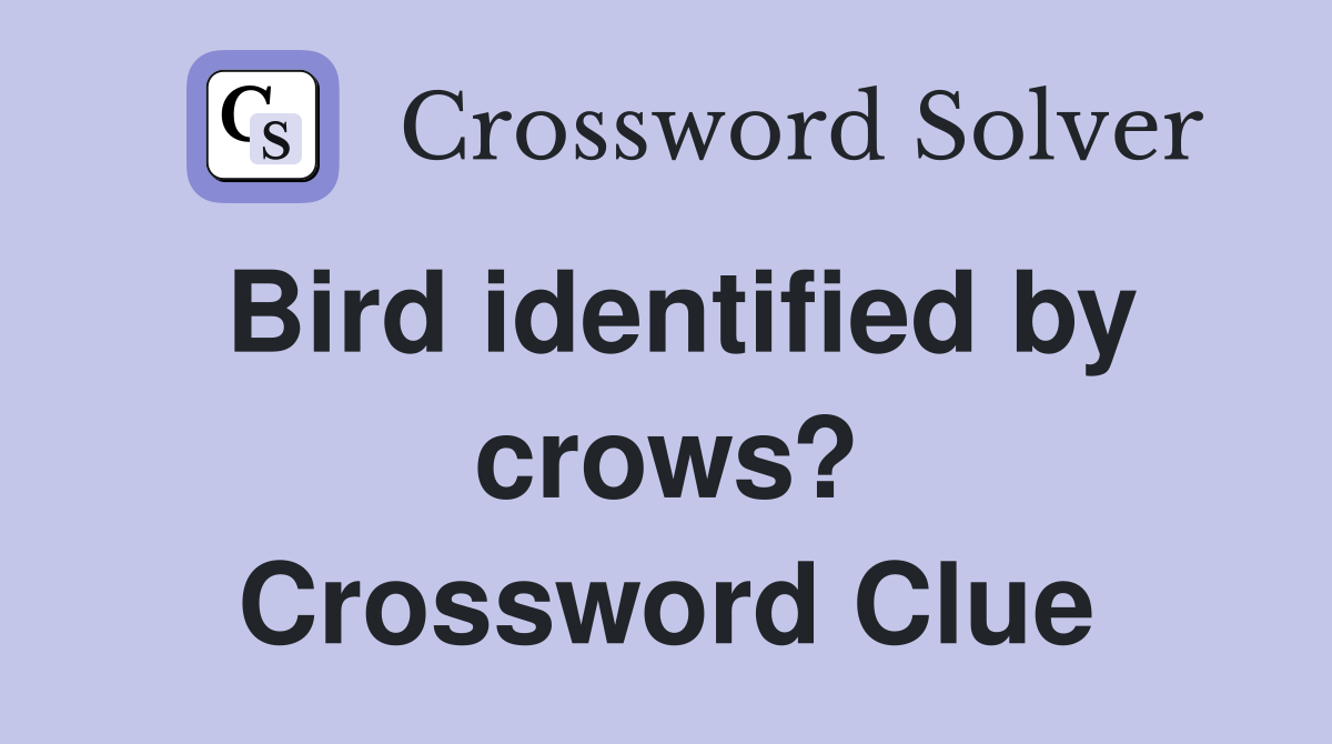 Bird identified by crows? Crossword Clue