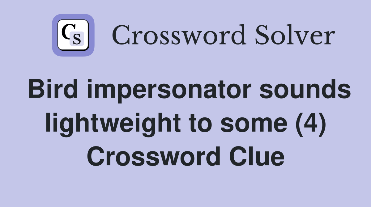 Bird impersonator sounds lightweight to some (4) Crossword Clue