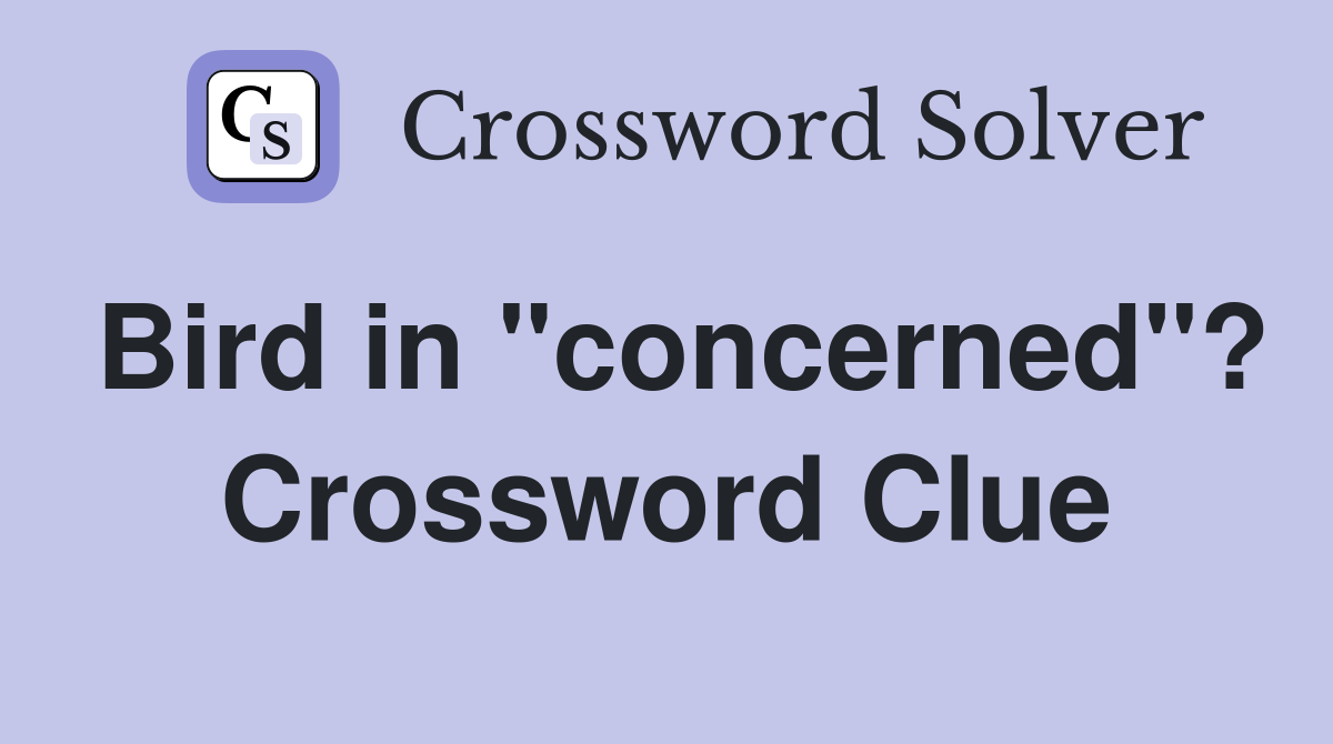 Bird in "concerned"? Crossword Clue