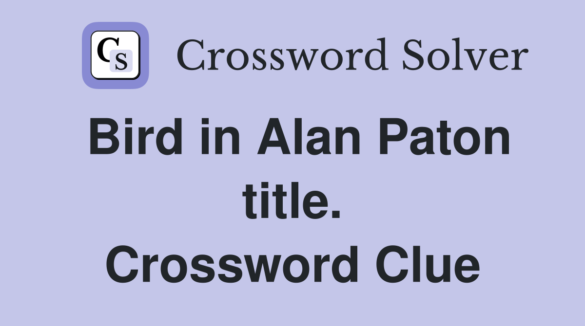 Bird in Alan Paton title. Crossword Clue