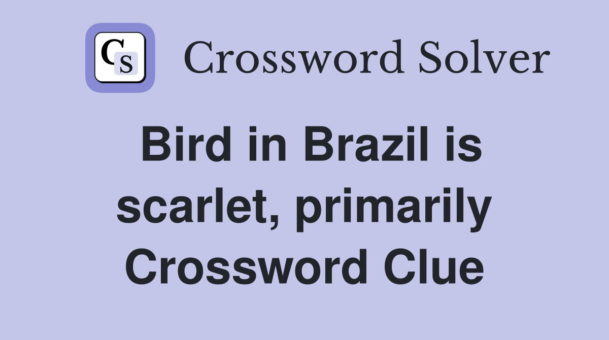 Bird in Brazil is scarlet, primarily Crossword Clue