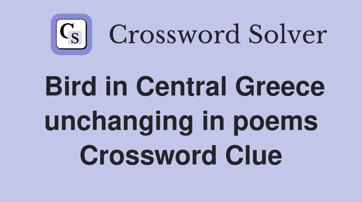 Bird in Central Greece unchanging in poems Crossword Clue