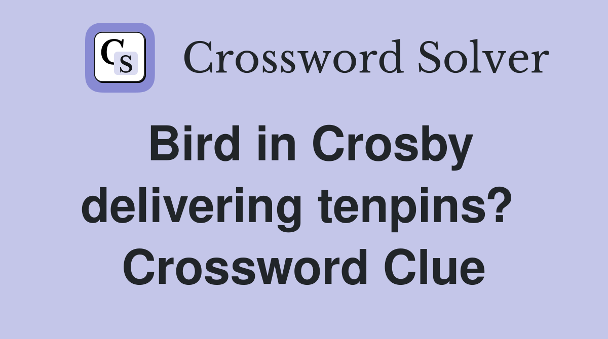 Bird in Crosby delivering tenpins?  Crossword Clue