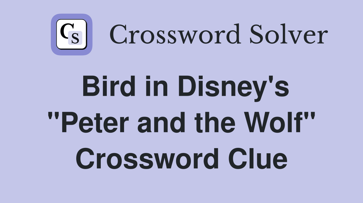 Bird in Disney's "Peter and the Wolf" Crossword Clue