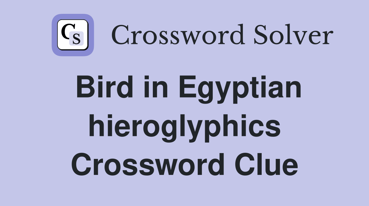 Bird in Egyptian hieroglyphics Crossword Clue