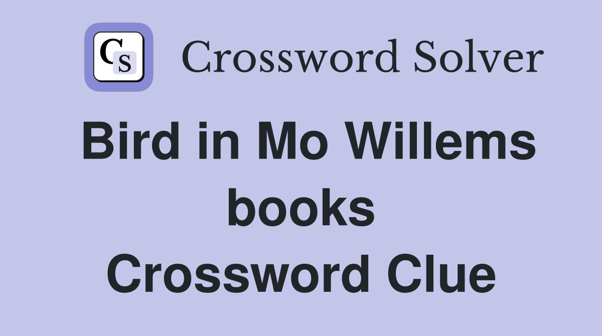 Bird in Mo Willems books Crossword Clue