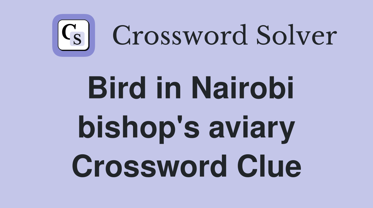 Bird in Nairobi bishop's aviary Crossword Clue
