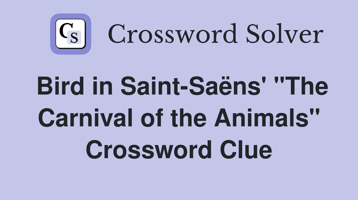 Bird in Saint-Saëns' "The Carnival of the Animals" Crossword Clue