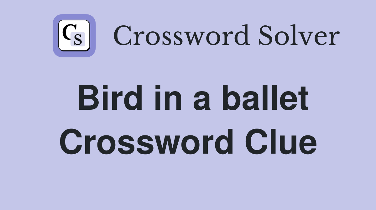 Bird in a ballet Crossword Clue