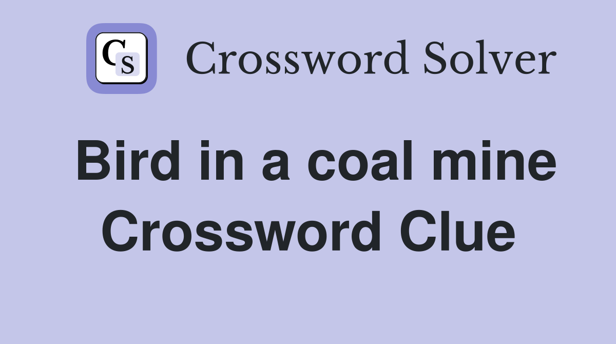 Bird in a coal mine Crossword Clue