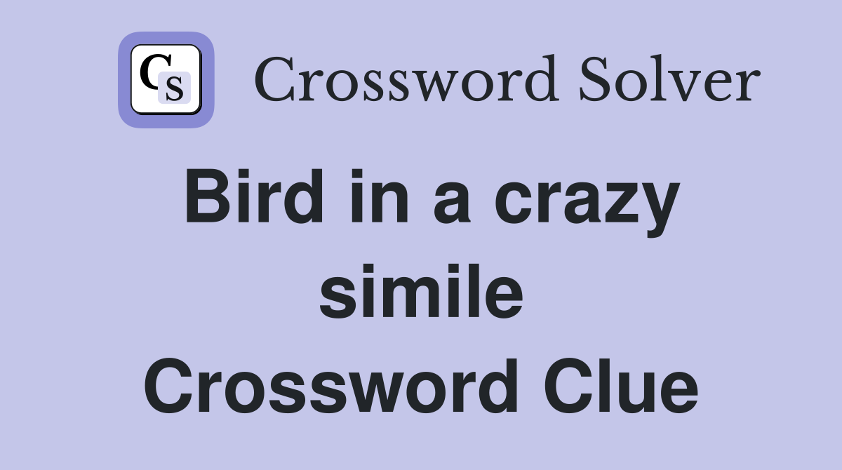 Bird in a crazy simile Crossword Clue