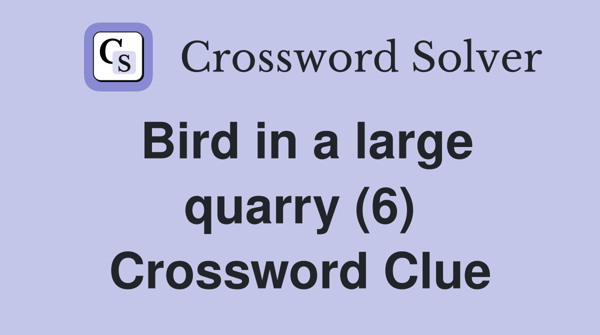 Bird in a large quarry (6) Crossword Clue