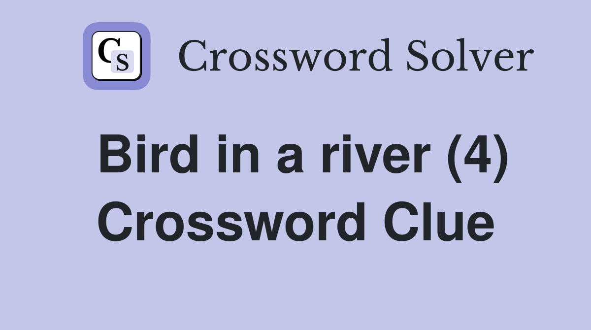 Bird in a river (4) Crossword Clue