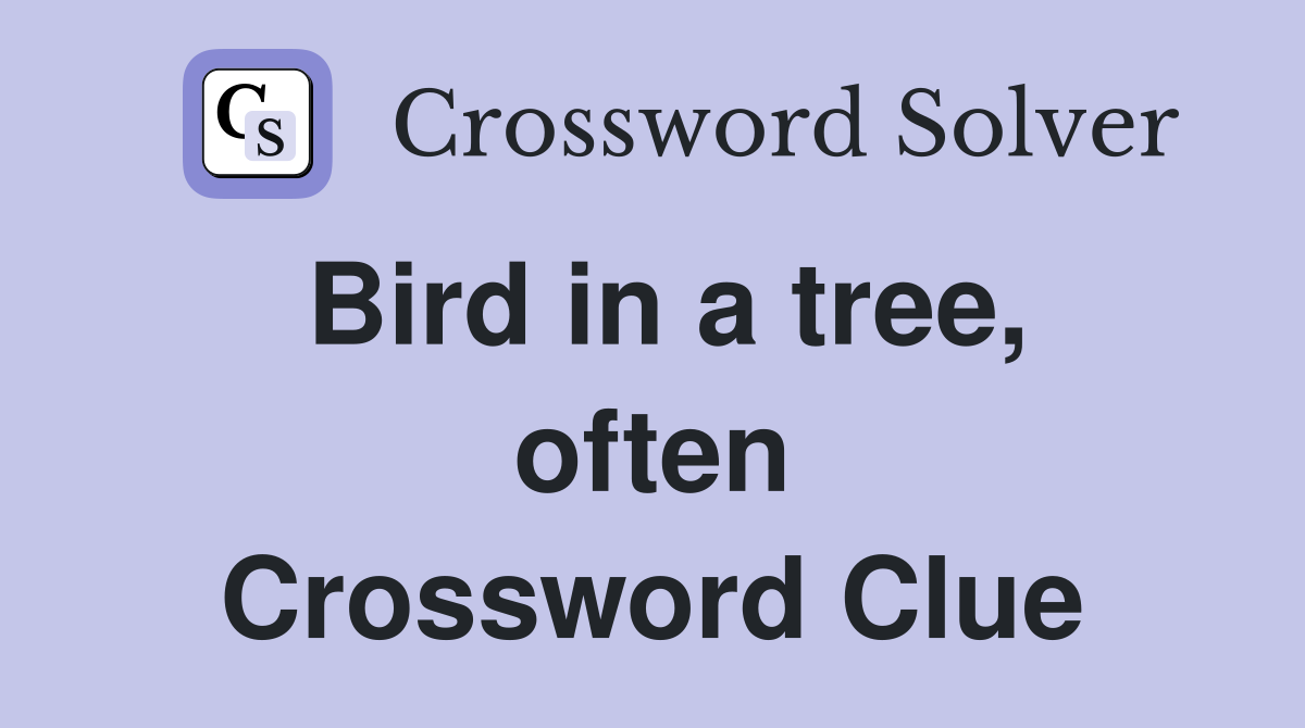 Bird in a tree, often Crossword Clue