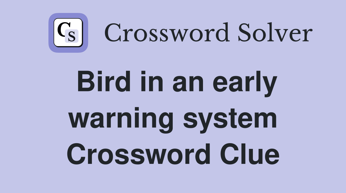 Bird in an early warning system Crossword Clue