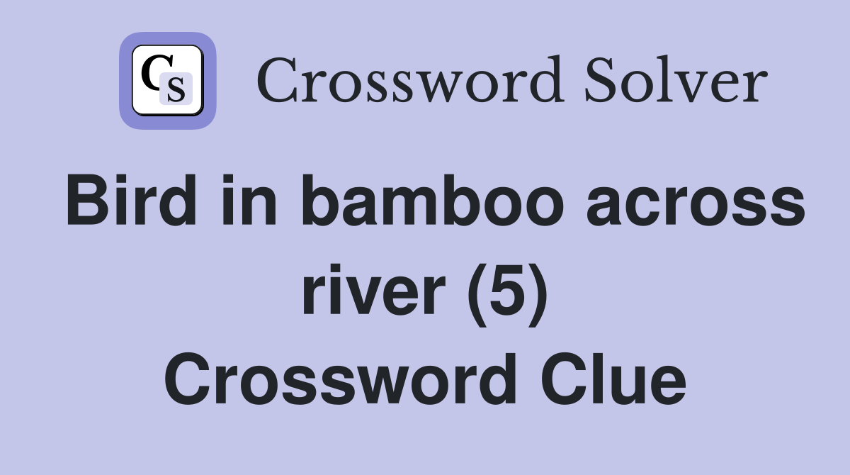 Bird in bamboo across river (5) Crossword Clue
