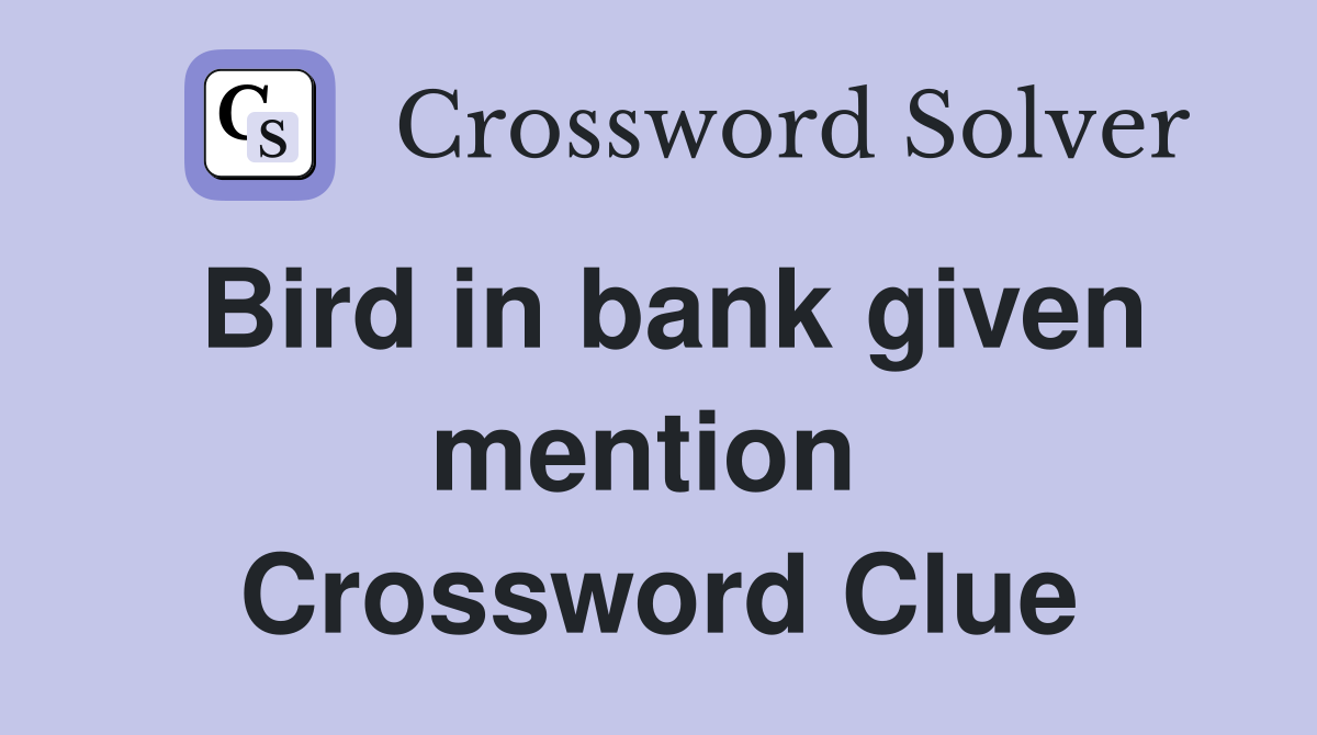 Bird in bank given mention  Crossword Clue