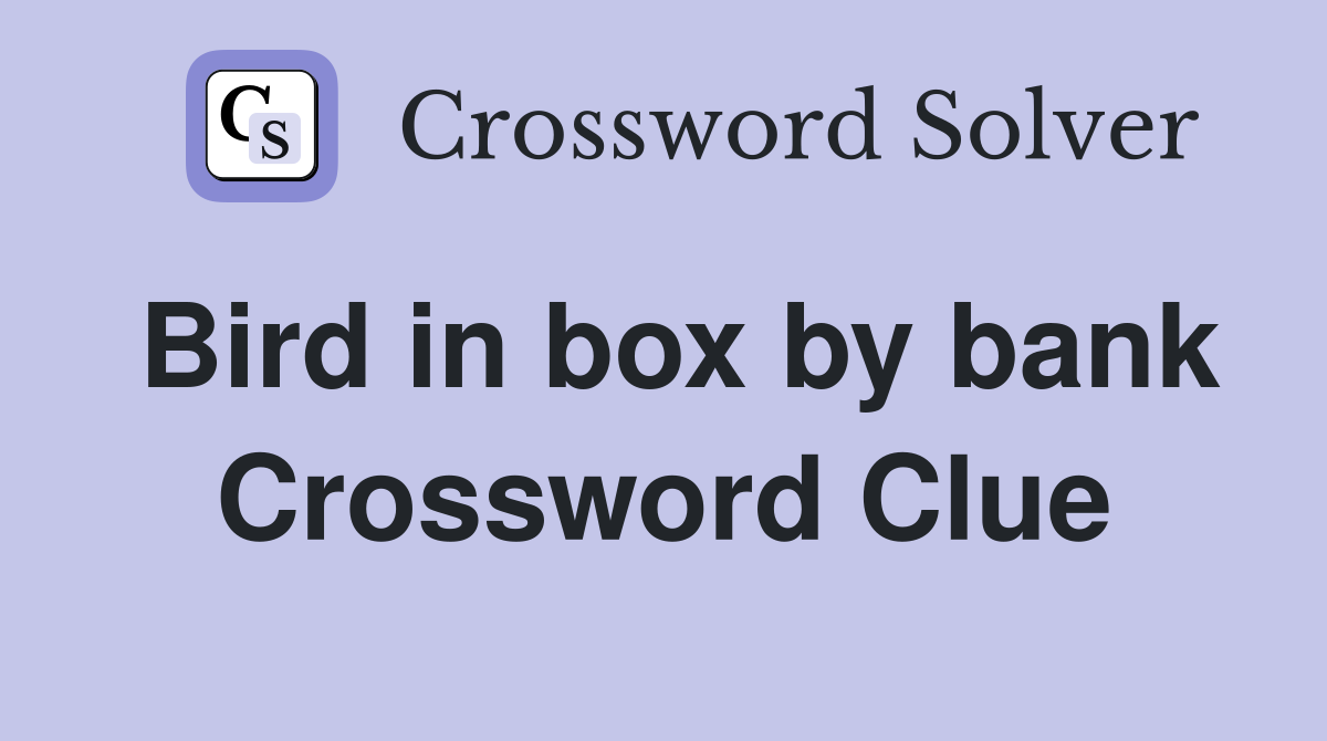 Bird in box by bank Crossword Clue