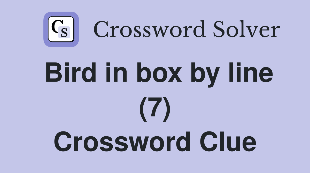 Bird in box by line (7) Crossword Clue