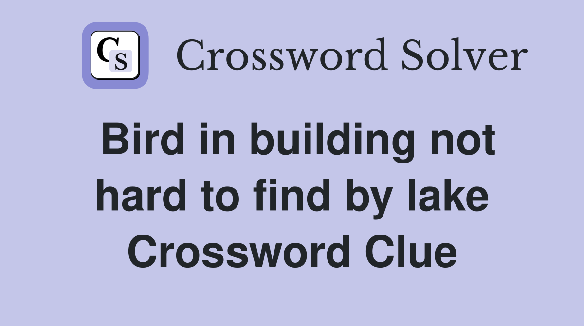 Bird in building not hard to find by lake Crossword Clue