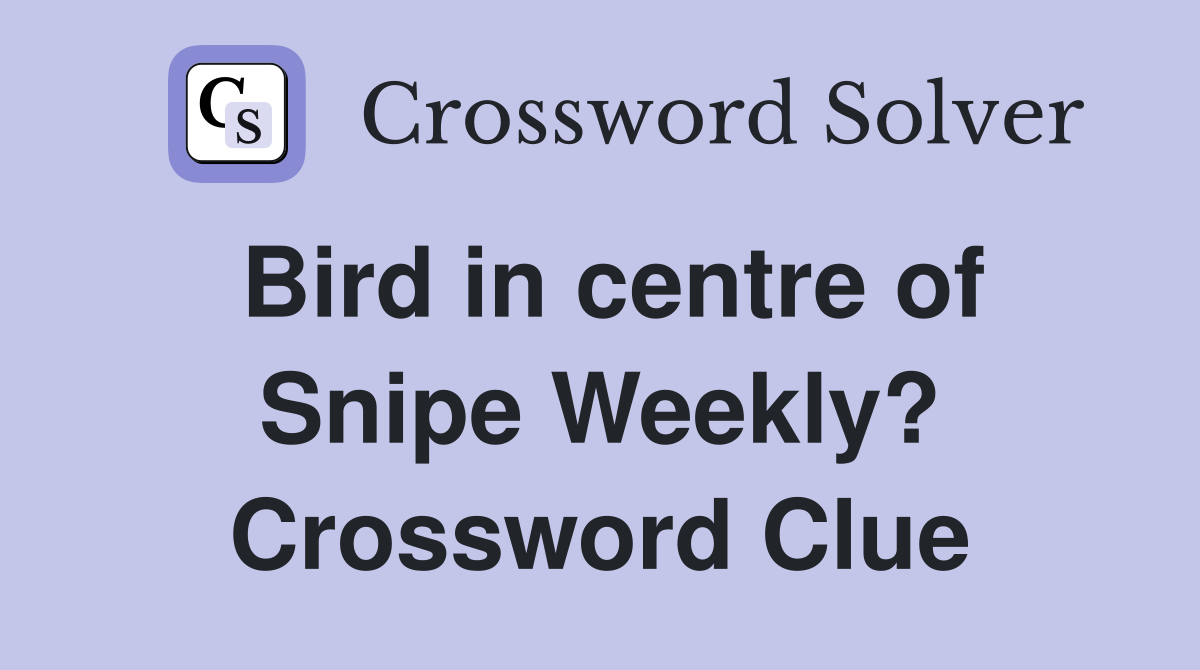 Bird in centre of Snipe Weekly? Crossword Clue