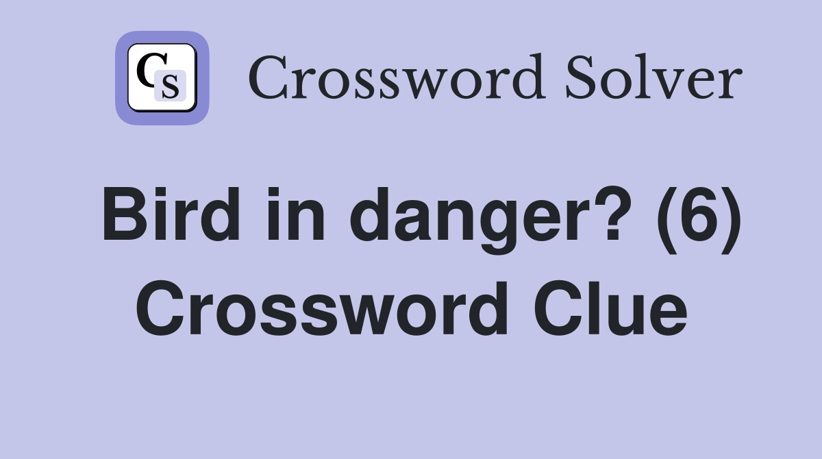 Bird in danger? (6) Crossword Clue