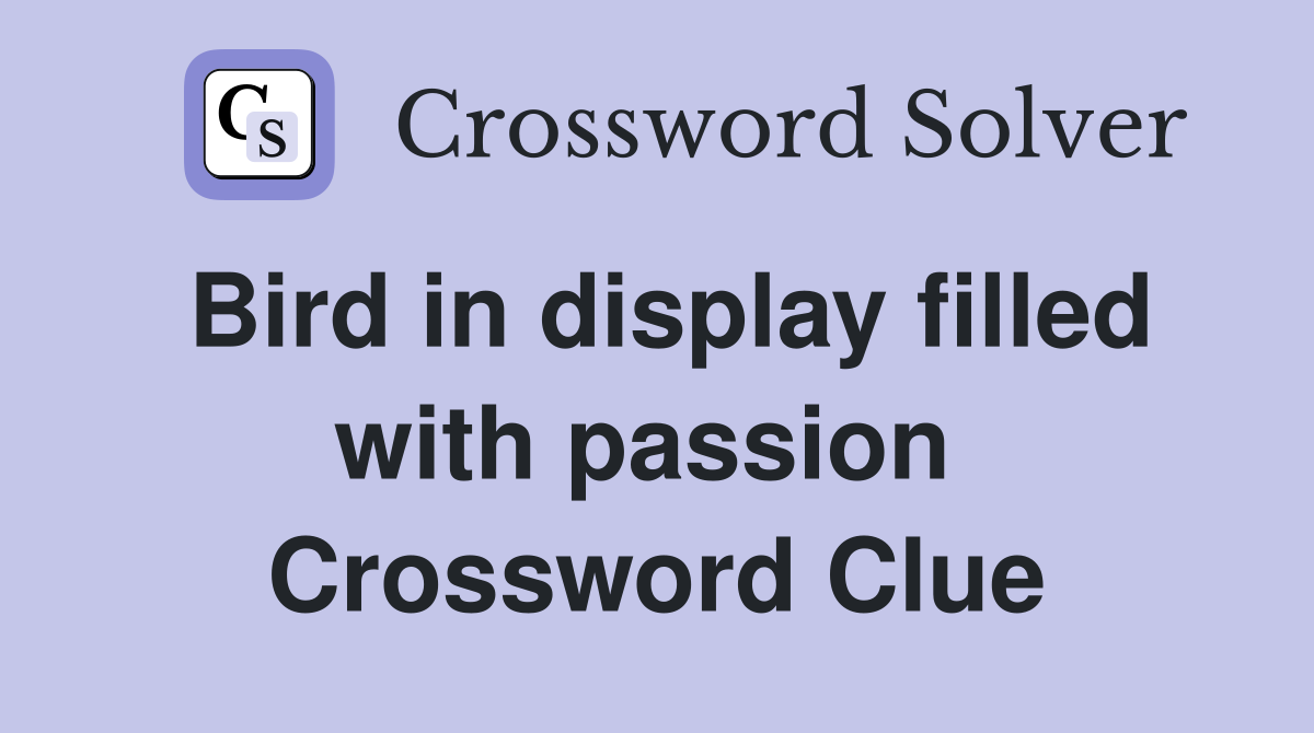 Bird in display filled with passion  Crossword Clue