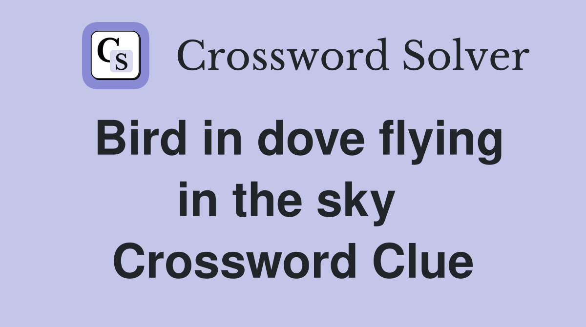 Bird in dove flying in the sky  Crossword Clue