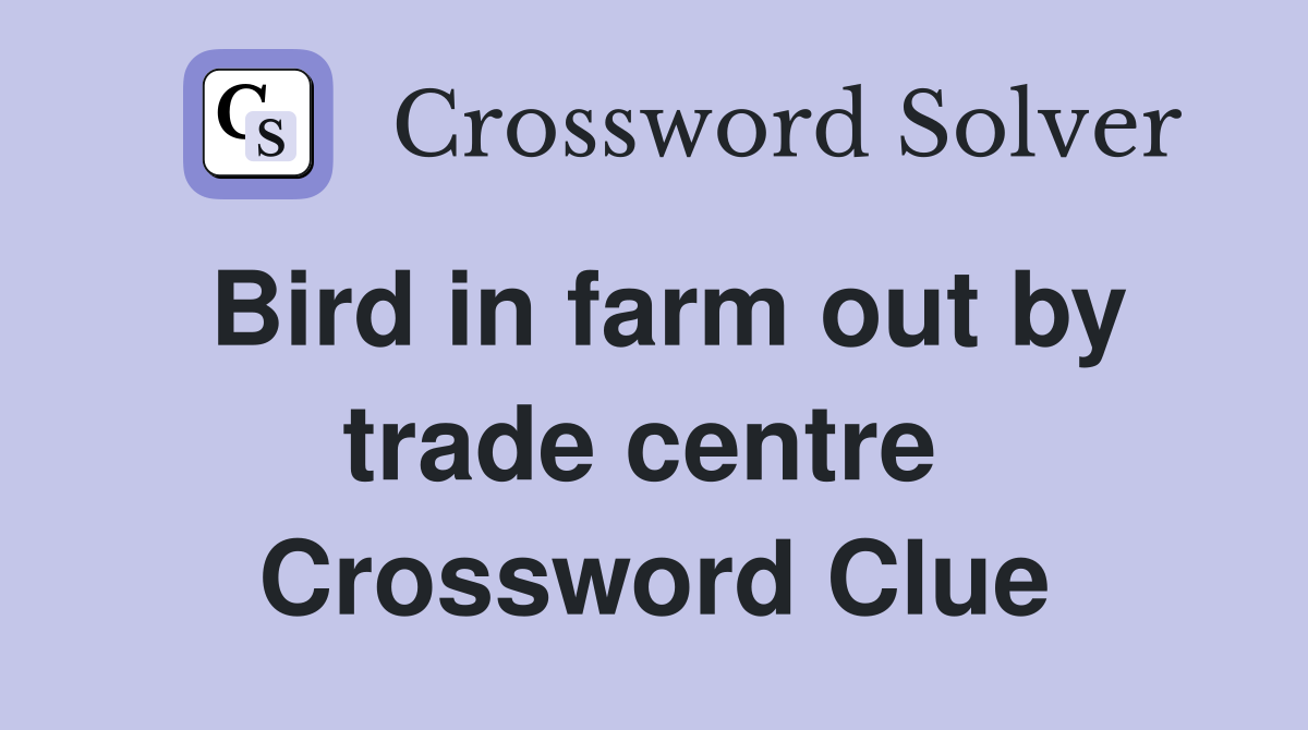 Bird in farm out by trade centre  Crossword Clue