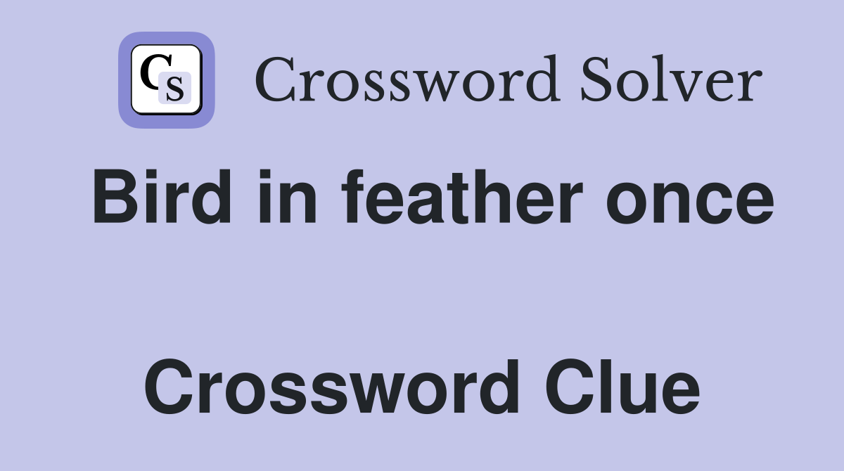 Bird in feather once  Crossword Clue