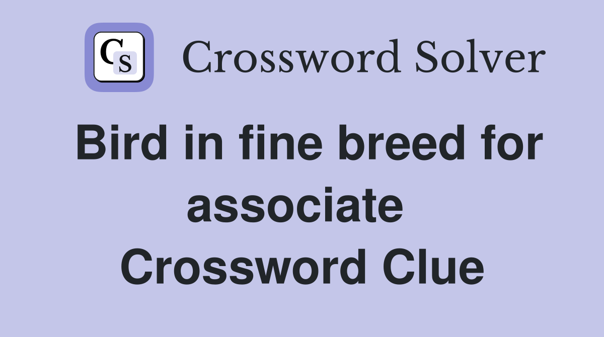 Bird in fine breed for associate  Crossword Clue
