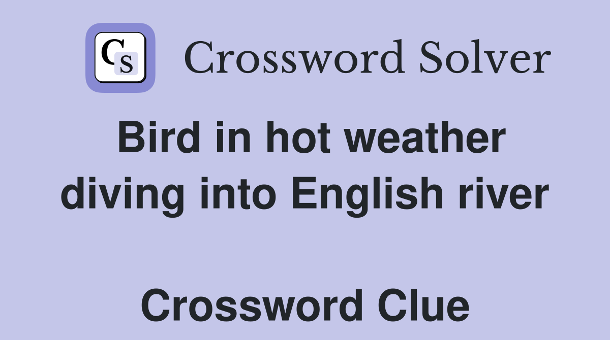 Bird in hot weather diving into English river  Crossword Clue