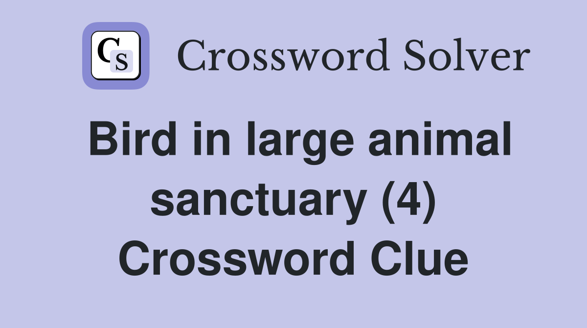 Bird in large animal sanctuary (4) Crossword Clue