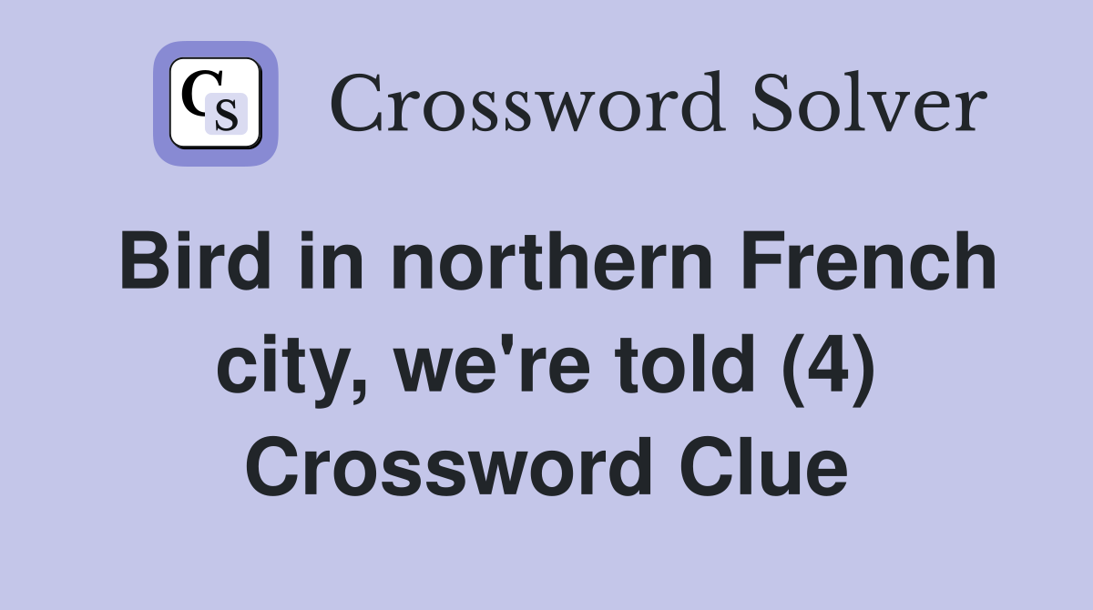 Bird in northern French city, we're told (4) Crossword Clue