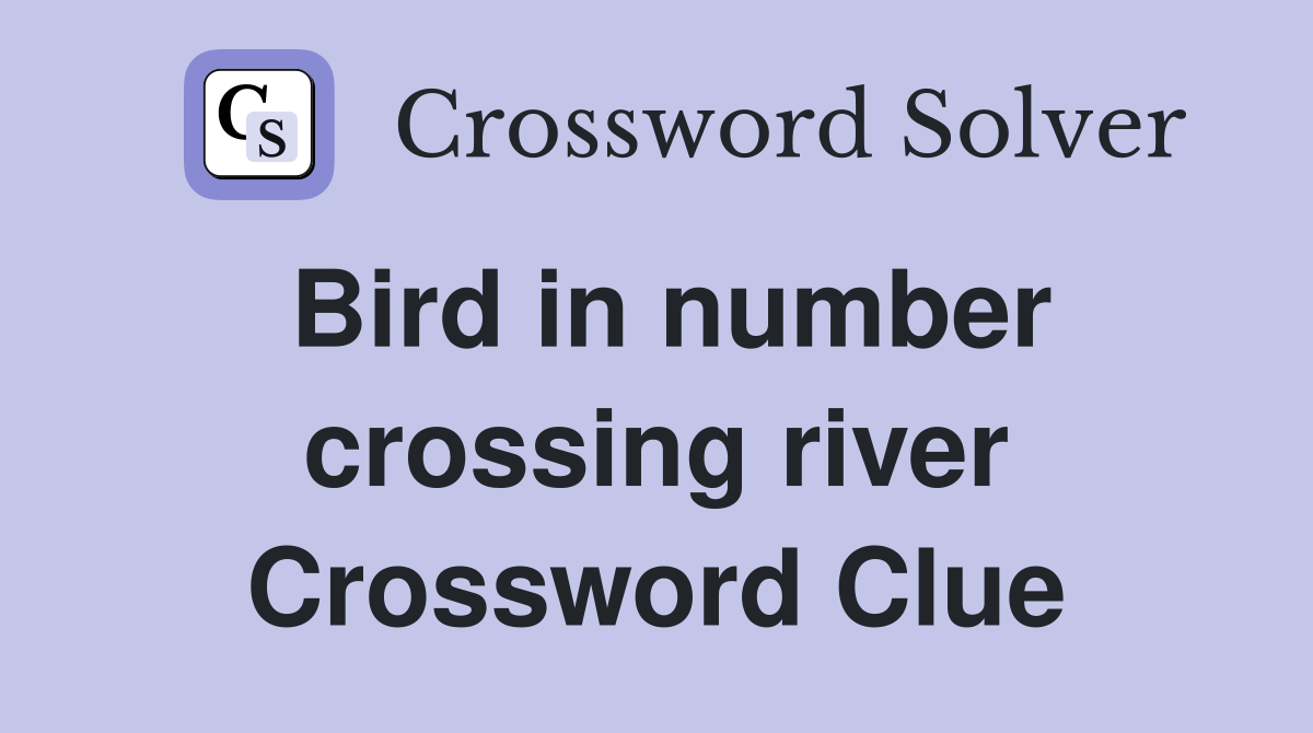 Bird in number crossing river Crossword Clue