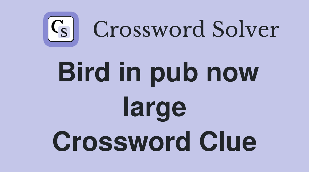 Bird in pub now large Crossword Clue