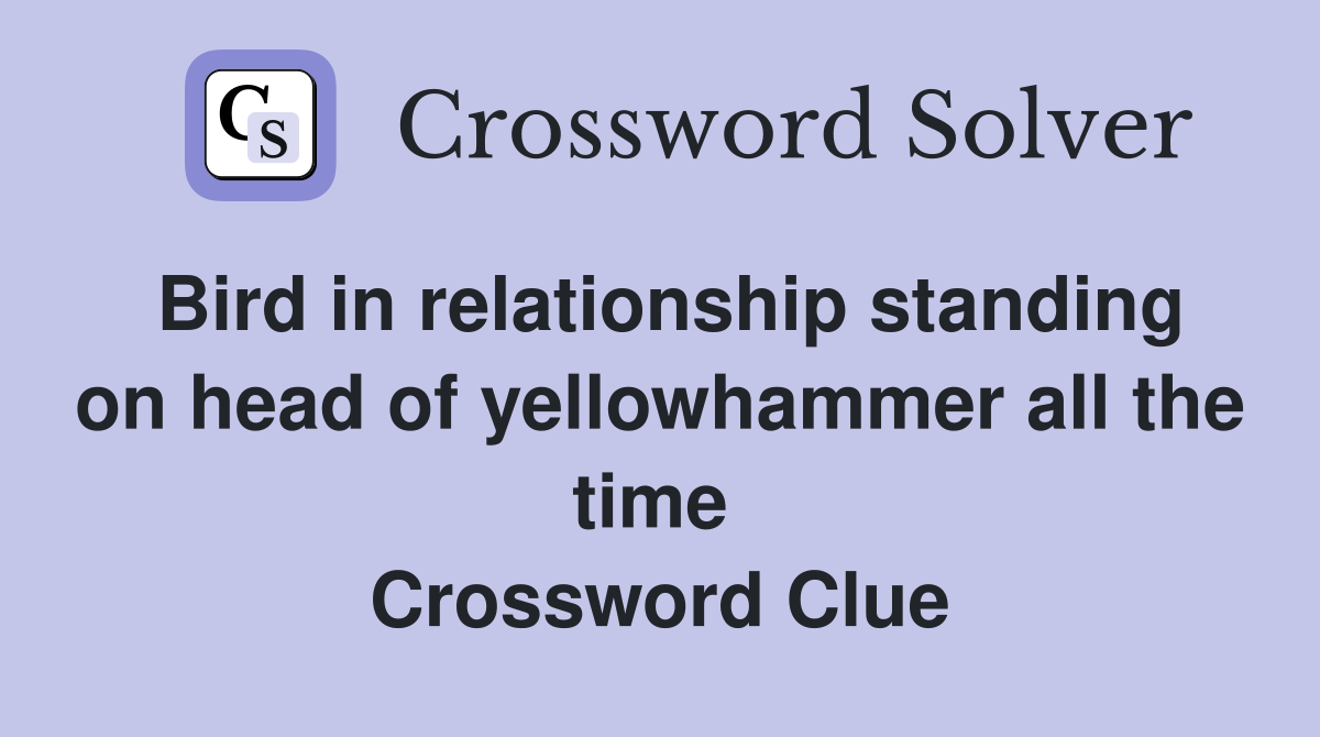 Bird in relationship standing on head of yellowhammer all the time  Crossword Clue