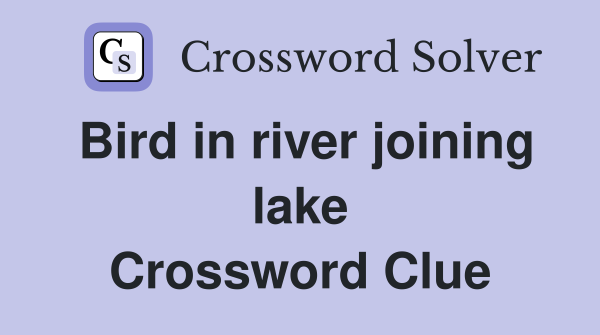 Bird in river joining lake Crossword Clue